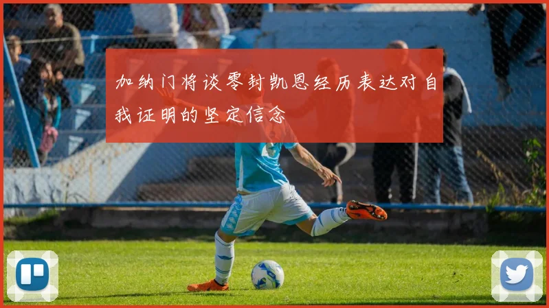 加纳门将谈零封凯恩经历表达对自我证明的坚定信念
