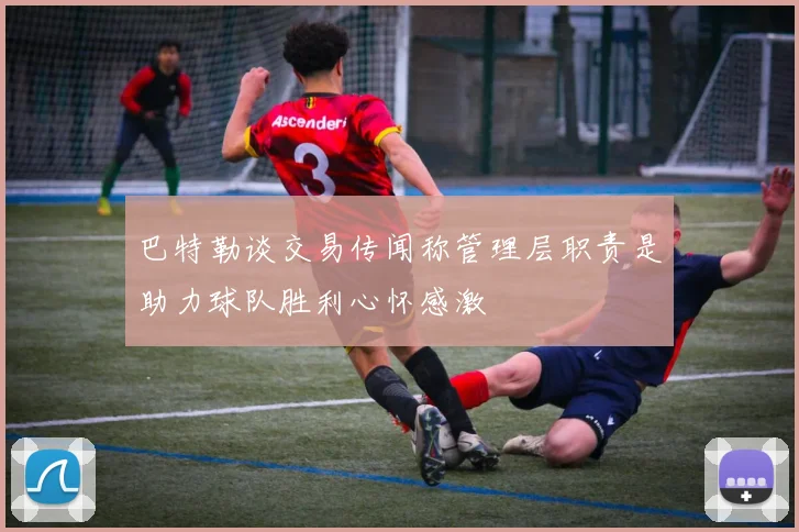 巴特勒谈交易传闻称管理层职责是助力球队胜利心怀感激