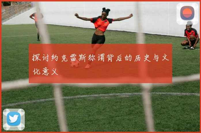 探讨约克雷斯称谓背后的历史与文化意义